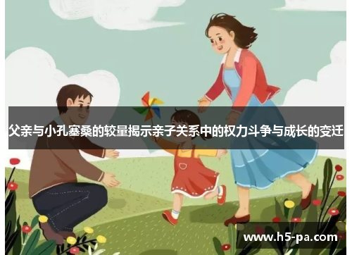 父亲与小孔塞桑的较量揭示亲子关系中的权力斗争与成长的变迁