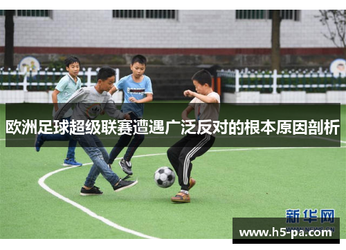 欧洲足球超级联赛遭遇广泛反对的根本原因剖析