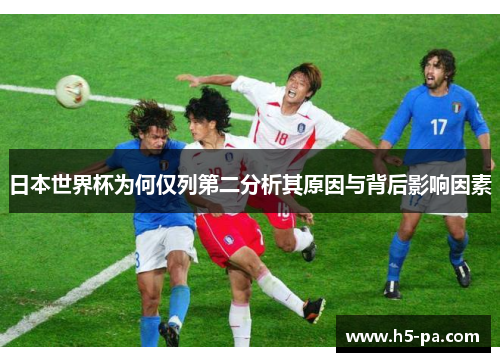 日本世界杯为何仅列第二分析其原因与背后影响因素