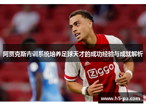 阿贾克斯青训系统培养足球天才的成功经验与成就解析 阿贾克斯青训系统培养足球天才的成功经验与成就解析