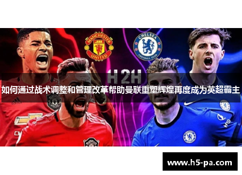 如何通过战术调整和管理改革帮助曼联重塑辉煌再度成为英超霸主
