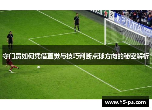 守门员如何凭借直觉与技巧判断点球方向的秘密解析