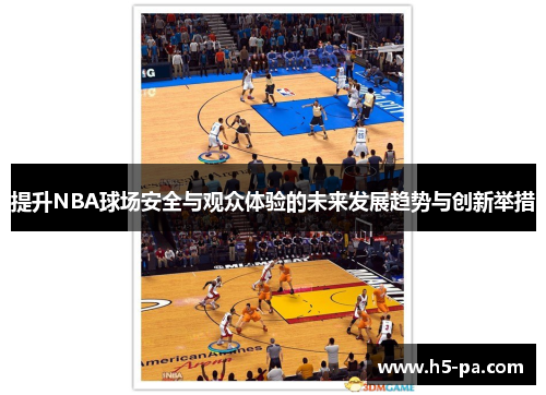 提升NBA球场安全与观众体验的未来发展趋势与创新举措 提升NBA球场安全与观众体验的未来发展趋势与创新举措