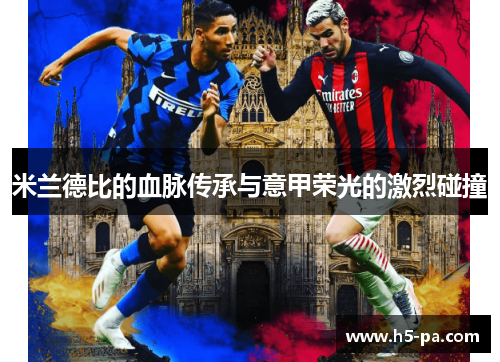 米兰德比的血脉传承与意甲荣光的激烈碰撞