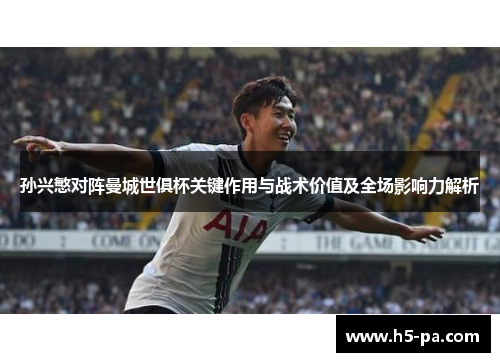 孙兴慜对阵曼城世俱杯关键作用与战术价值及全场影响力解析