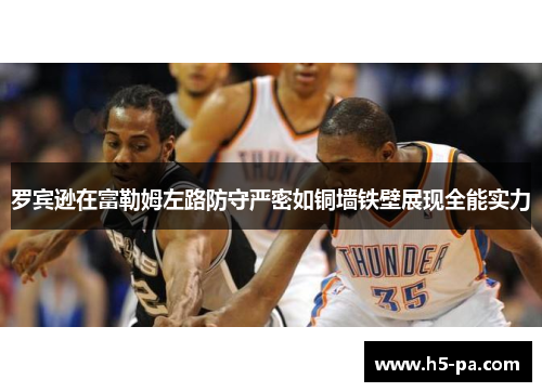 罗宾逊在富勒姆左路防守严密如铜墙铁壁展现全能实力