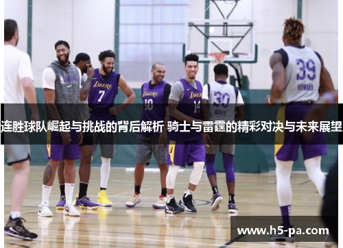 连胜球队崛起与挑战的背后解析 骑士与雷霆的精彩对决与未来展望