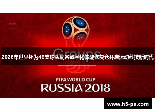 2026年世界杯为48支球队配备数字化体能恢复仓开启运动科技新时代