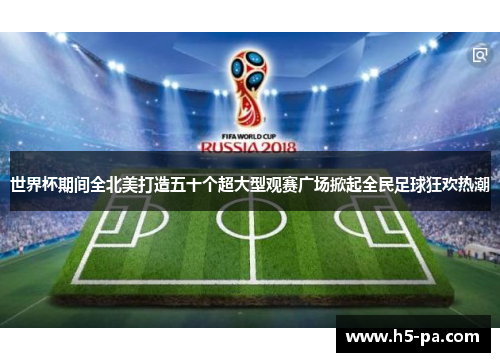 世界杯期间全北美打造五十个超大型观赛广场掀起全民足球狂欢热潮