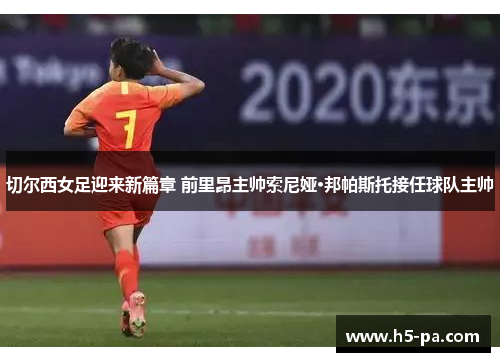 切尔西女足迎来新篇章 前里昂主帅索尼娅·邦帕斯托接任球队主帅