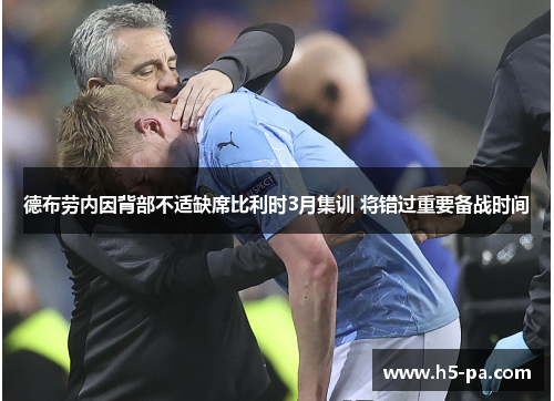 德布劳内因背部不适缺席比利时3月集训 将错过重要备战时间 德布劳内因背部不适缺席比利时3月集训 将错过重要备战时间